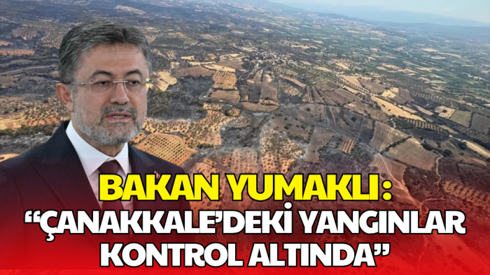 Bakan Yumaklı’dan Duyurdu: Çanakkale Orman Yangınları Kontrol Altına Alındı